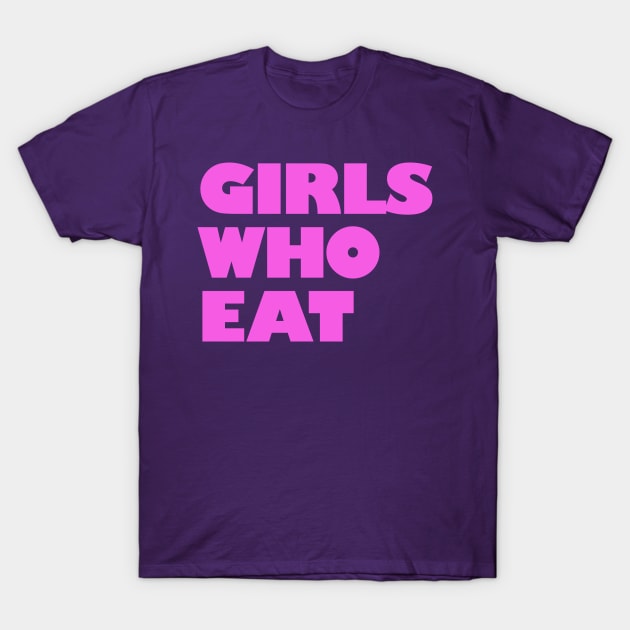 Girls Who Eat - Hot Pink T-Shirt by not-lost-wanderer